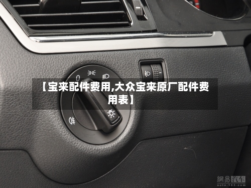 【宝来配件费用,大众宝来原厂配件费用表】-第2张图片