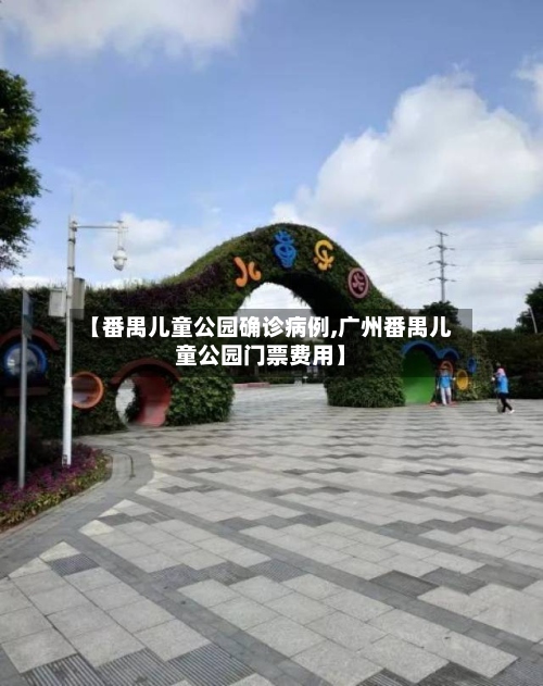 【番禺儿童公园确诊病例,广州番禺儿童公园门票费用】-第3张图片