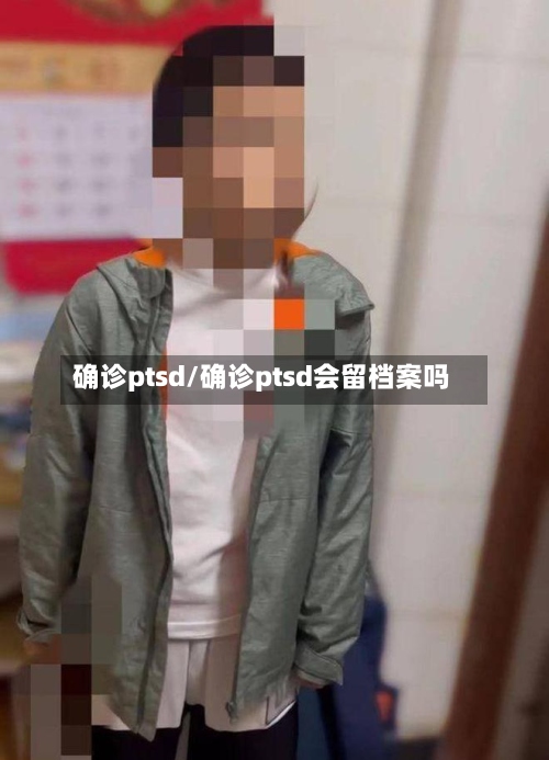 确诊ptsd/确诊ptsd会留档案吗-第2张图片
