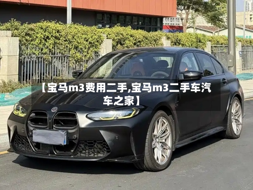 【宝马m3费用二手,宝马m3二手车汽车之家】-第2张图片
