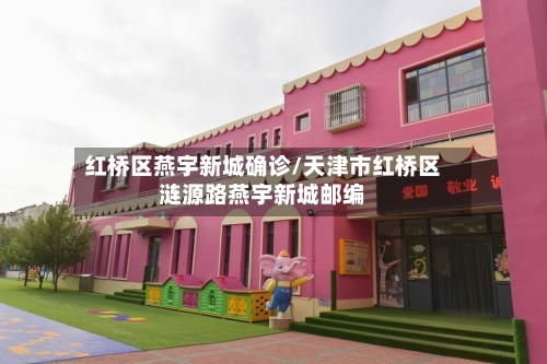 红桥区燕宇新城确诊/天津市红桥区涟源路燕宇新城邮编-第3张图片
