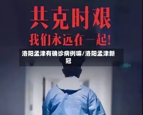 洛阳孟津有确诊病例嘛/洛阳孟津新冠