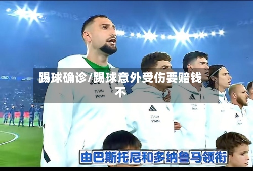 踢球确诊/踢球意外受伤要赔钱不