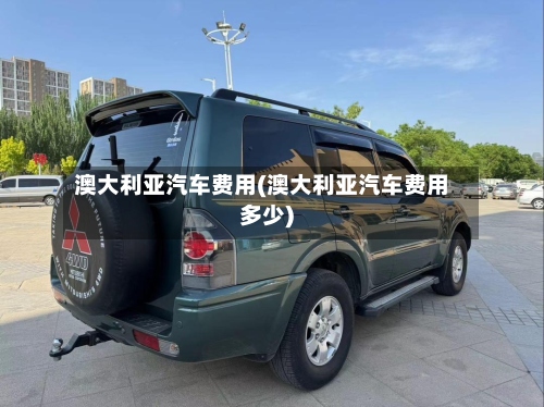 澳大利亚汽车费用(澳大利亚汽车费用多少)