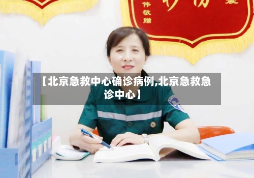 【北京急救中心确诊病例,北京急救急诊中心】
