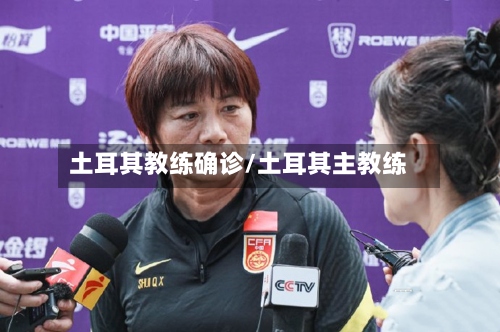 土耳其教练确诊/土耳其主教练-第3张图片