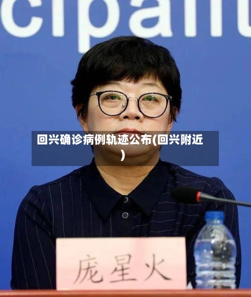 回兴确诊病例轨迹公布(回兴附近)