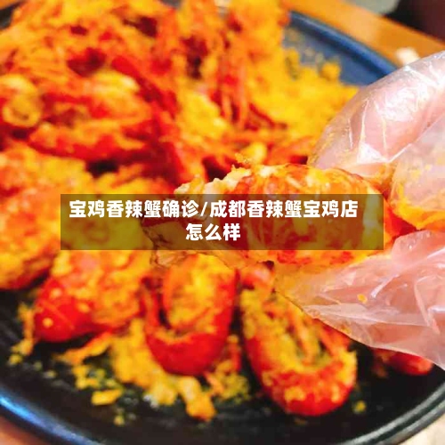 宝鸡香辣蟹确诊/成都香辣蟹宝鸡店怎么样-第3张图片