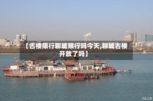 【古楼限行聊城限行吗今天,聊城古楼开放了吗】