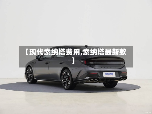 【现代索纳塔费用,索纳塔最新款】