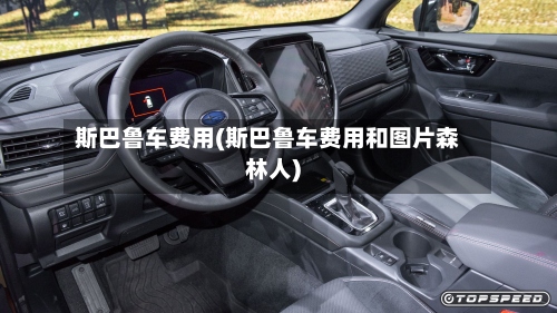 斯巴鲁车费用(斯巴鲁车费用和图片森林人)