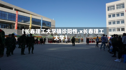 【长春理工大学确诊阳性,x长春理工大学】-第3张图片