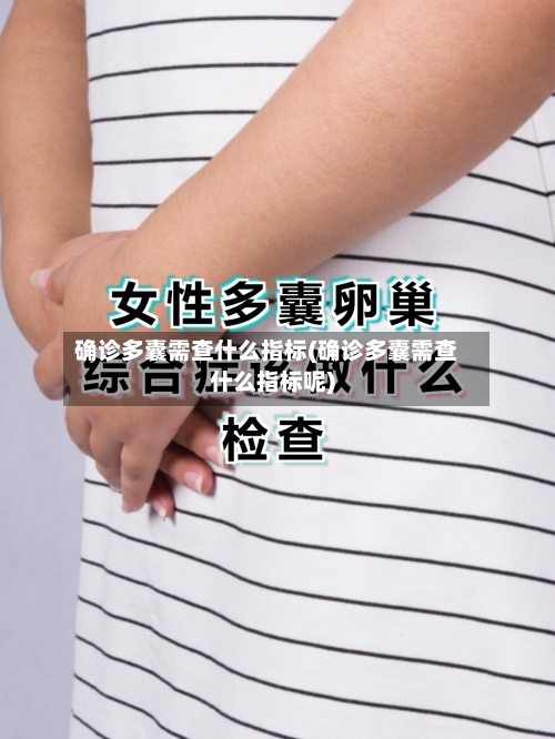 确诊多囊需查什么指标(确诊多囊需查什么指标呢)