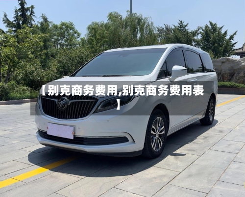 【别克商务费用,别克商务费用表】