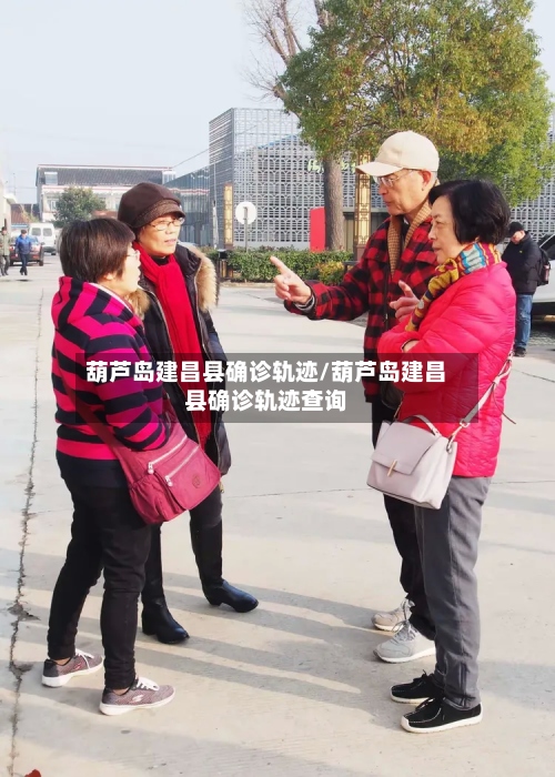 葫芦岛建昌县确诊轨迹/葫芦岛建昌县确诊轨迹查询-第2张图片
