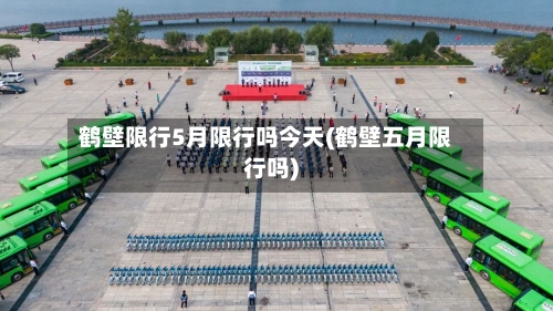鹤壁限行5月限行吗今天(鹤壁五月限行吗)