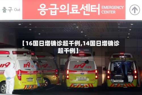 【16国日增确诊超千例,14国日增确诊超千例】
