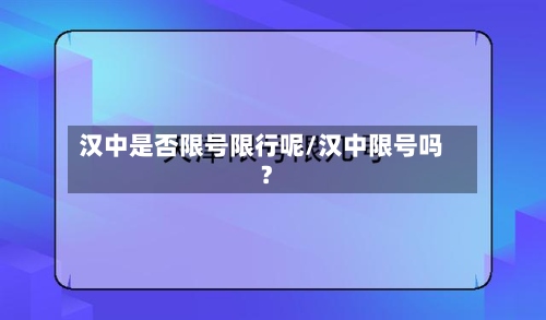 汉中是否限号限行呢/汉中限号吗?