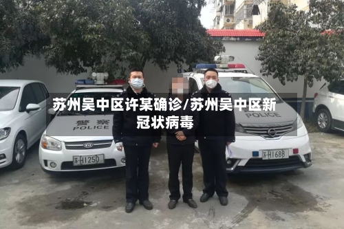苏州吴中区许某确诊/苏州吴中区新冠状病毒