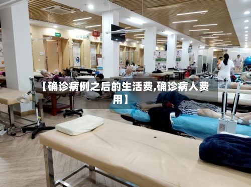 【确诊病例之后的生活费,确诊病人费用】-第2张图片