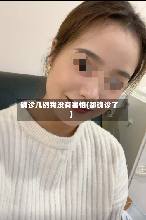 确诊几例我没有害怕(都确诊了)