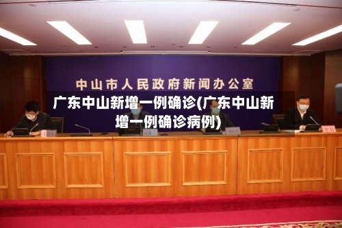 广东中山新增一例确诊(广东中山新增一例确诊病例)
