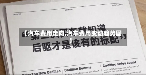 【汽车费用走向,汽车费用变动趋势图】-第2张图片