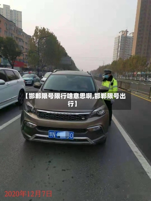 【邯郸限号限行啥意思啊,邯郸限号出行】-第2张图片