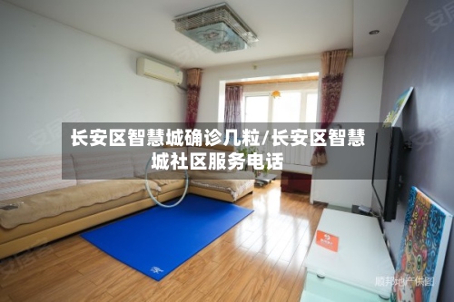 长安区智慧城确诊几粒/长安区智慧城社区服务电话-第3张图片