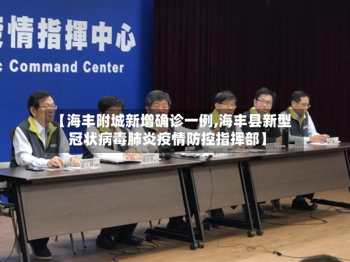【海丰附城新增确诊一例,海丰县新型冠状病毒肺炎疫情防控指挥部】-第2张图片