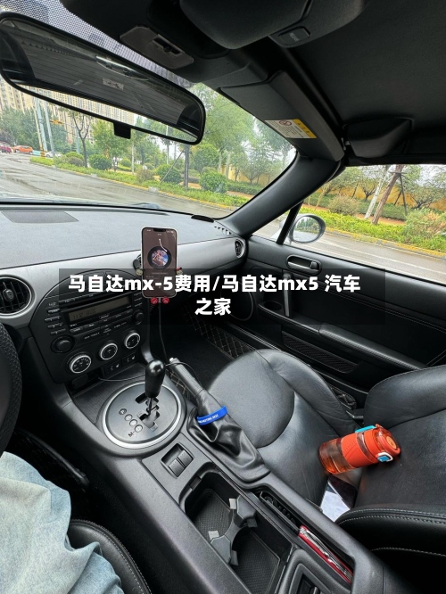 马自达mx-5费用/马自达mx5 汽车之家