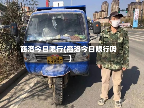 商洛今日限行(商洛今日限行吗)-第2张图片