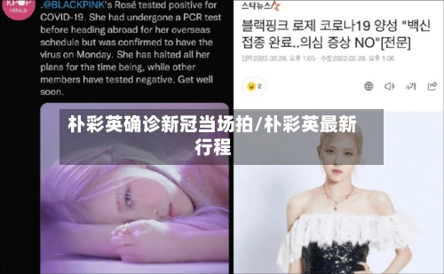 朴彩英确诊新冠当场拍/朴彩英最新行程