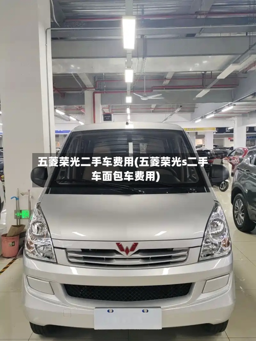 五菱荣光二手车费用(五菱荣光s二手车面包车费用)-第3张图片