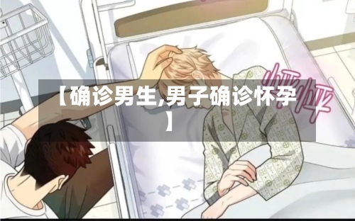 【确诊男生,男子确诊怀孕】