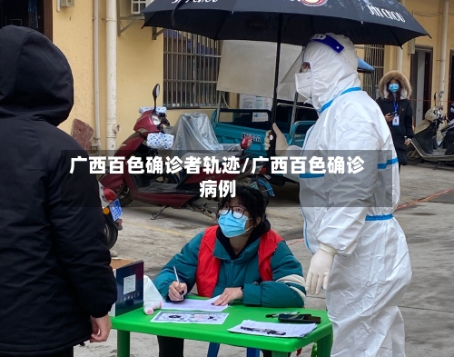 广西百色确诊者轨迹/广西百色确诊病例