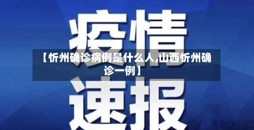 【忻州确诊病例是什么人,山西忻州确诊一例】