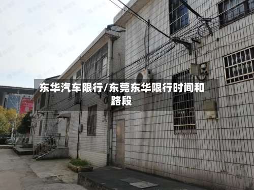东华汽车限行/东莞东华限行时间和路段