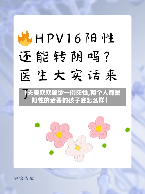 【夫妻双双确诊一例阳性,两个人都是阳性的话要的孩子会怎么样】-第2张图片