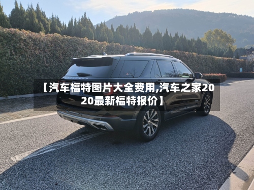 【汽车福特图片大全费用,汽车之家2020最新福特报价】-第2张图片