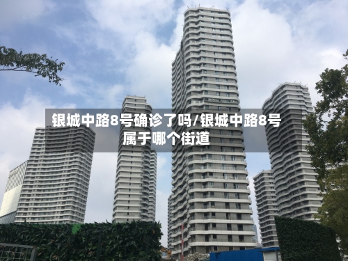 银城中路8号确诊了吗/银城中路8号属于哪个街道
