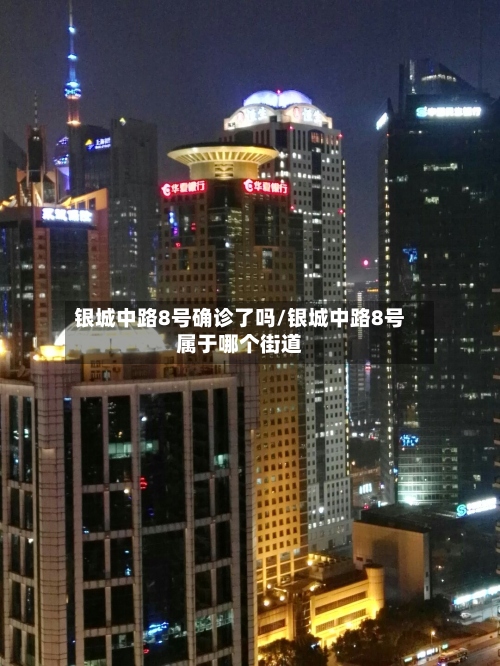 银城中路8号确诊了吗/银城中路8号属于哪个街道-第2张图片