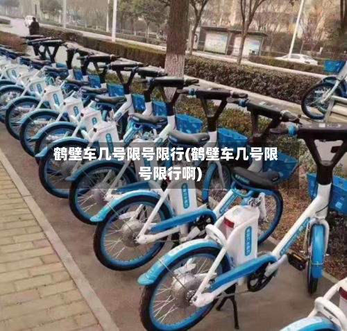 鹤壁车几号限号限行(鹤壁车几号限号限行啊)
