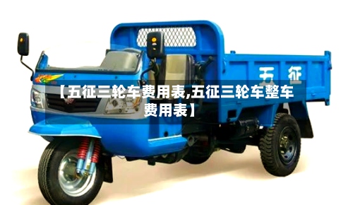 【五征三轮车费用表,五征三轮车整车费用表】