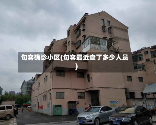 句容确诊小区(句容最近查了多少人员)