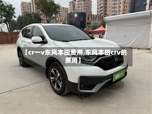 【cr一v东风本田费用,东风本田crv的费用】