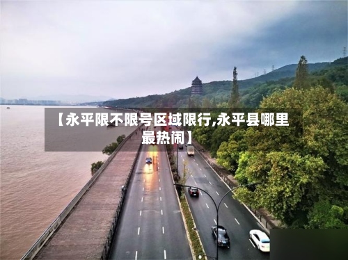 【永平限不限号区域限行,永平县哪里最热闹】-第2张图片