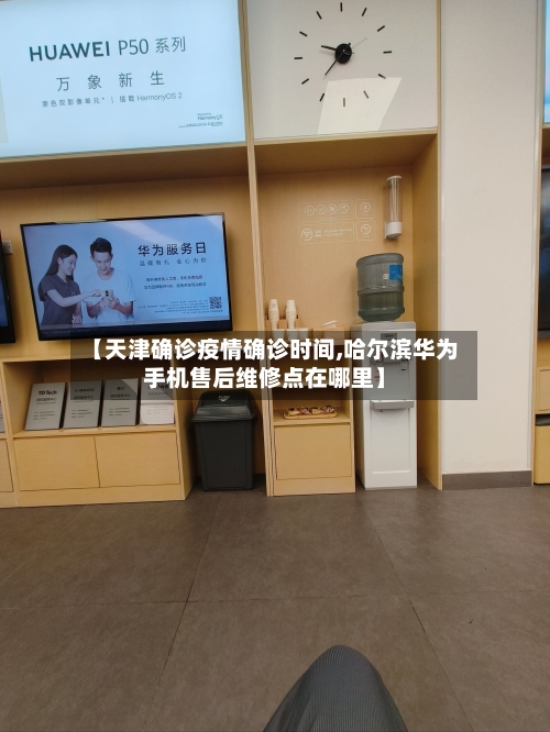 【天津确诊疫情确诊时间,哈尔滨华为手机售后维修点在哪里】-第3张图片