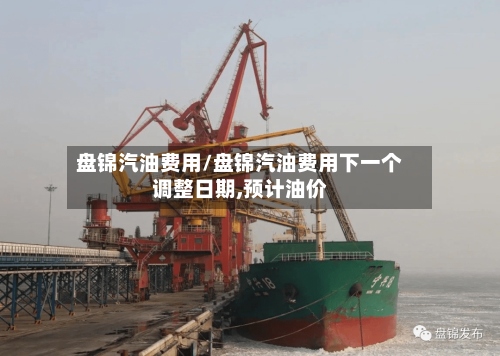 盘锦汽油费用/盘锦汽油费用下一个调整日期,预计油价-第2张图片