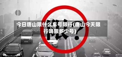 今日唐山限什么车号限行(唐山今天限行吗限多少号)